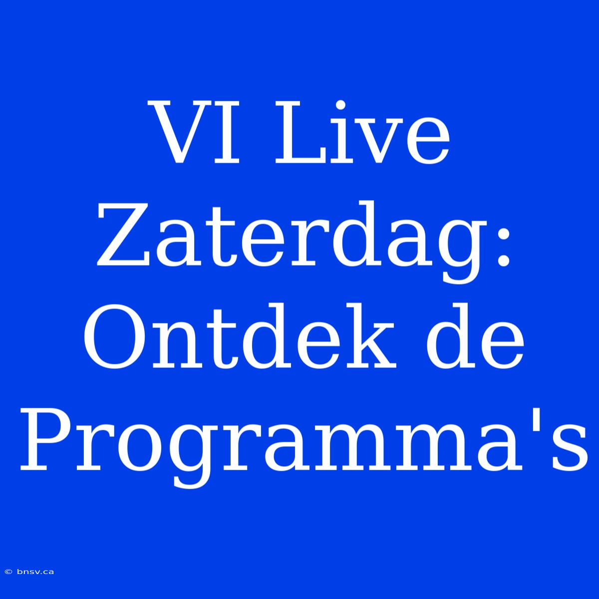 VI Live Zaterdag: Ontdek De Programma's