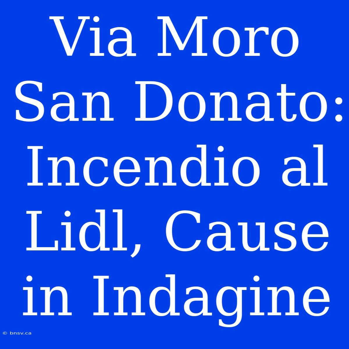 Via Moro San Donato: Incendio Al Lidl, Cause In Indagine