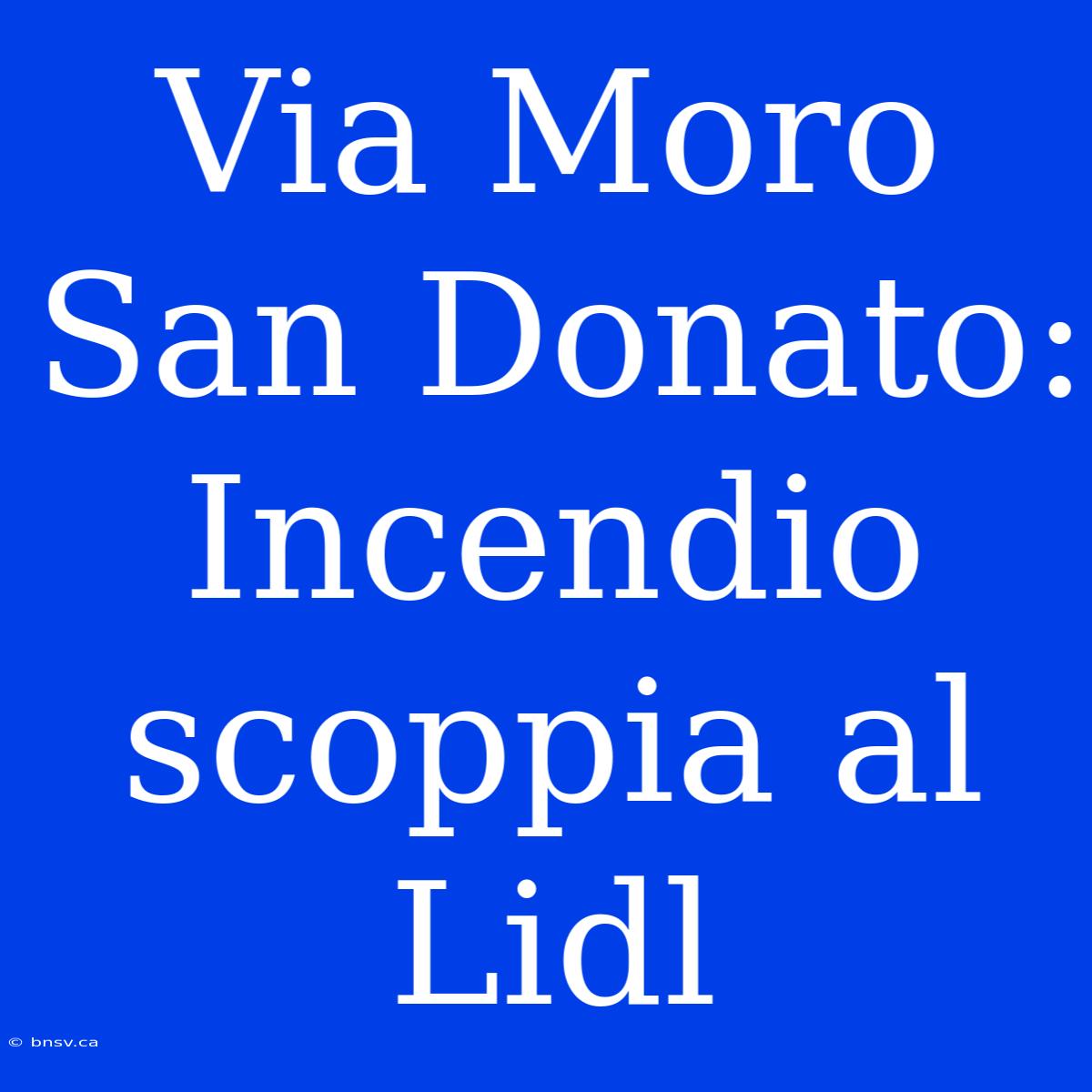 Via Moro San Donato: Incendio Scoppia Al Lidl