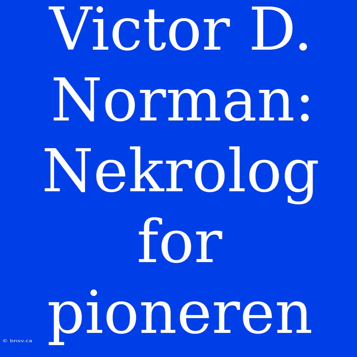 Victor D. Norman: Nekrolog For Pioneren