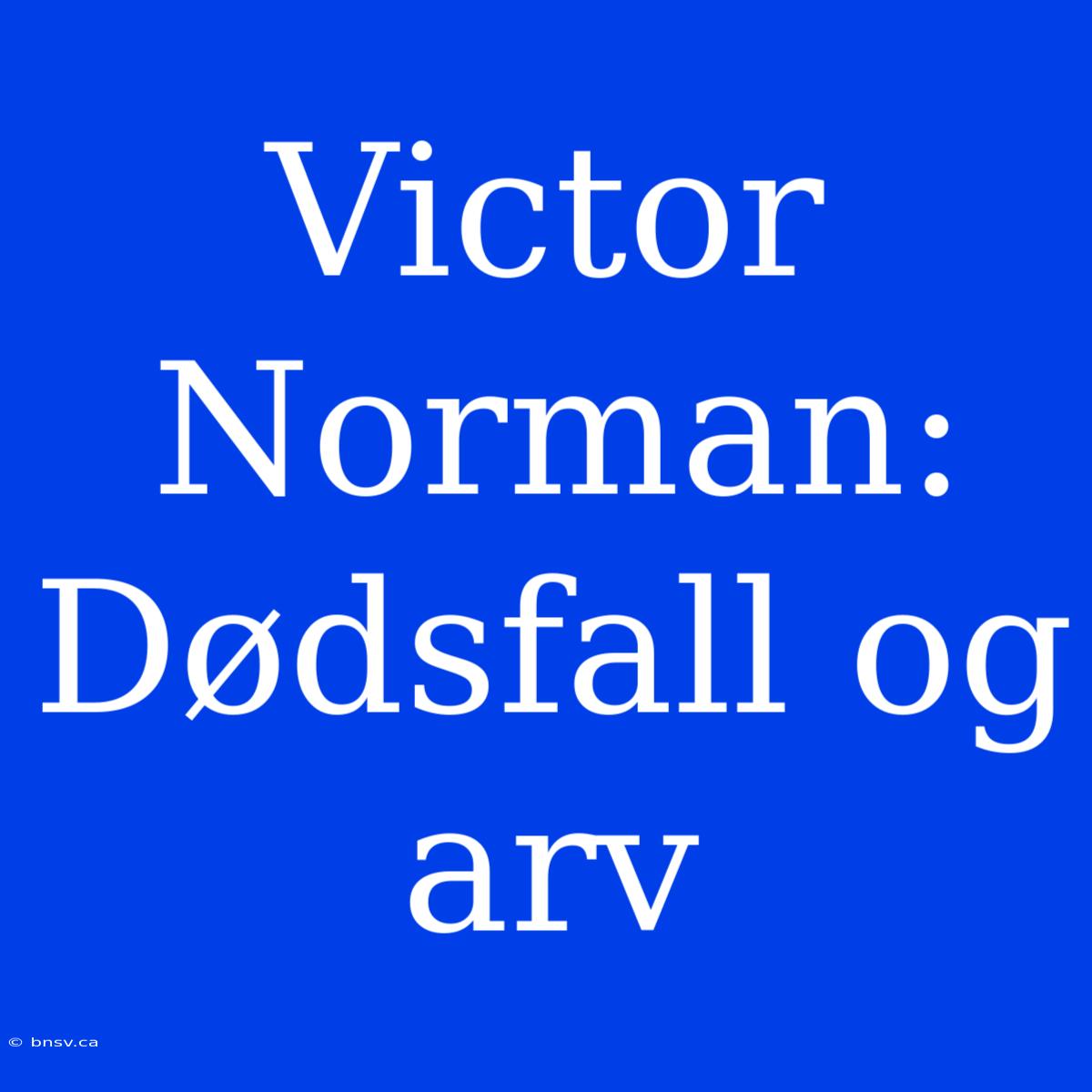 Victor Norman: Dødsfall Og Arv