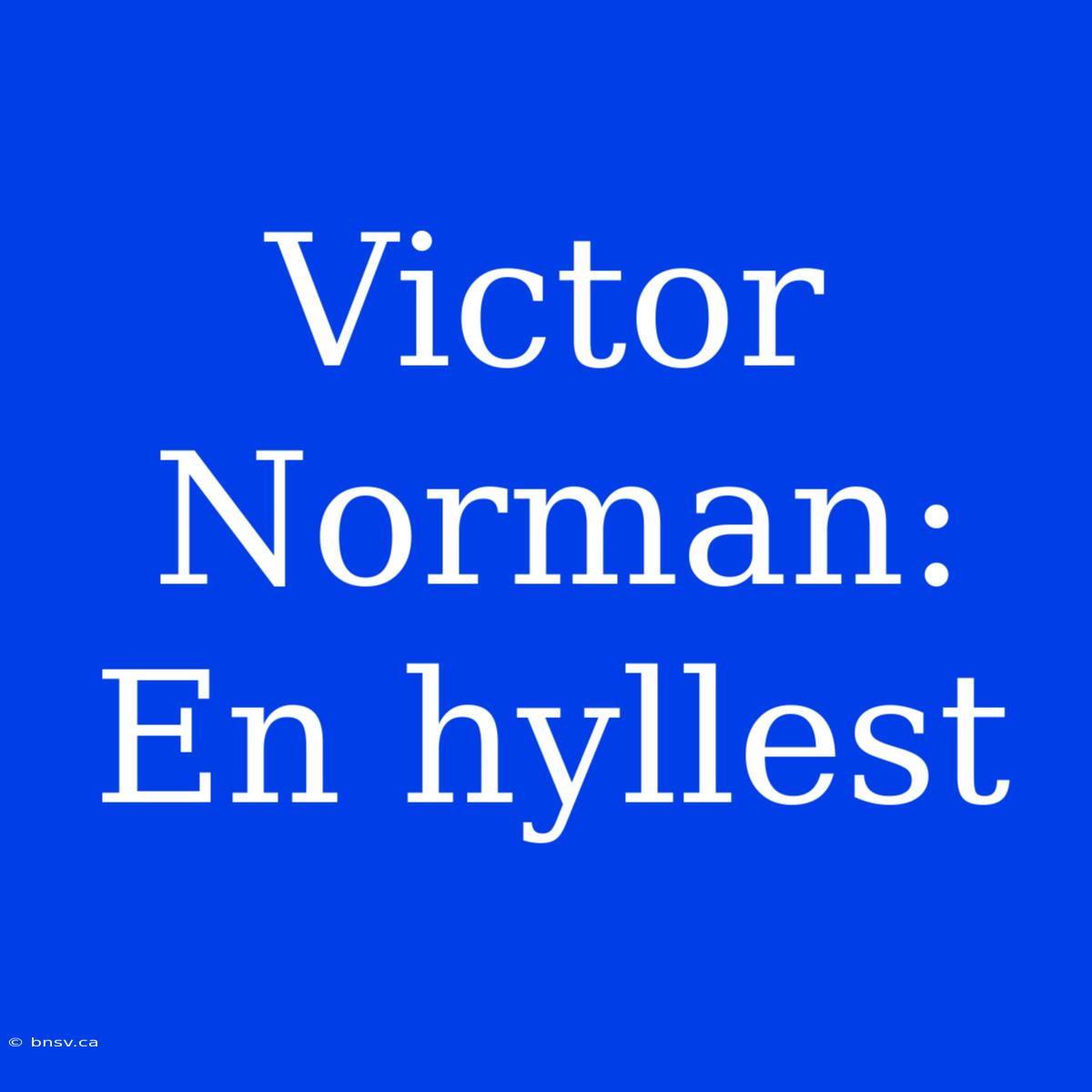 Victor Norman: En Hyllest