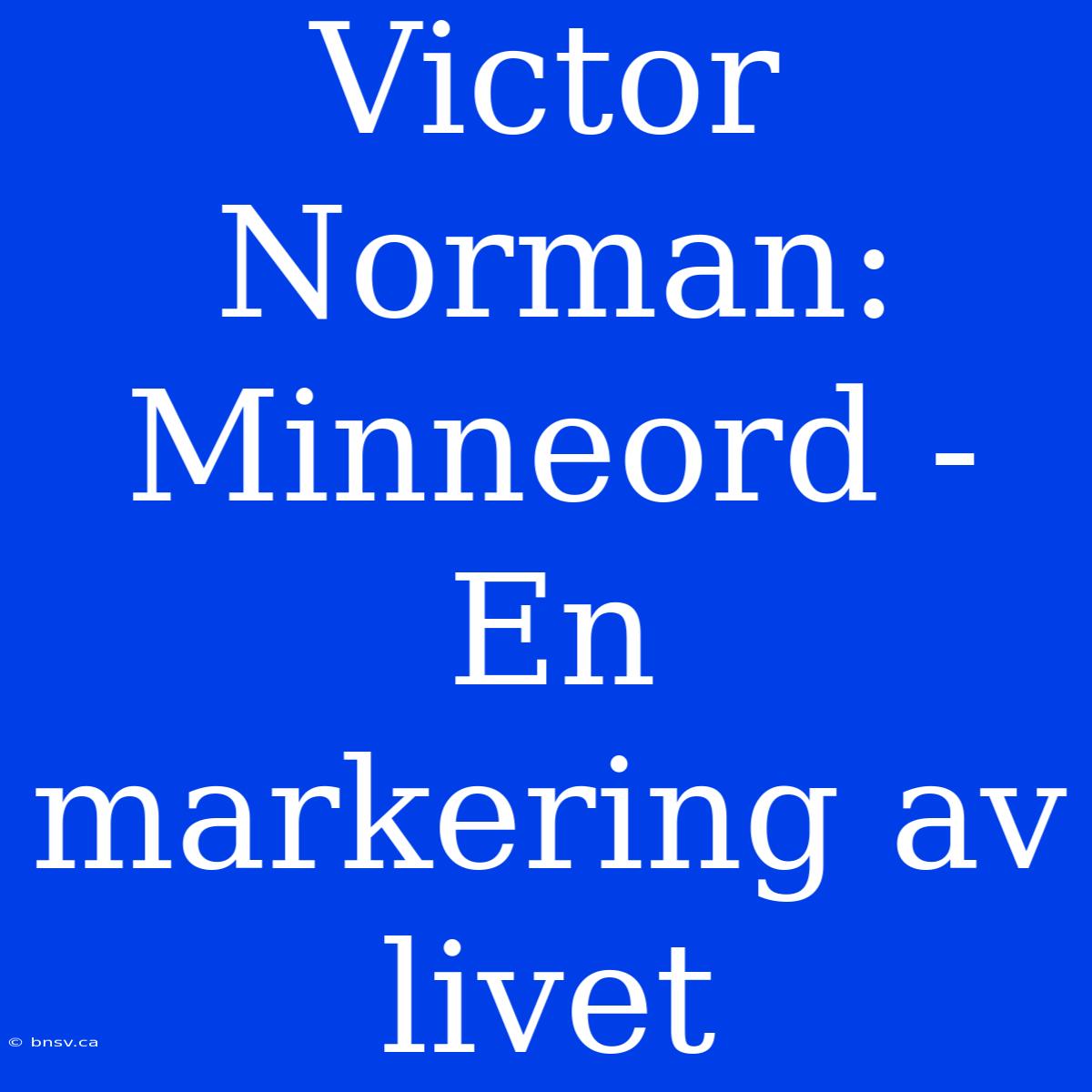 Victor Norman: Minneord - En Markering Av Livet