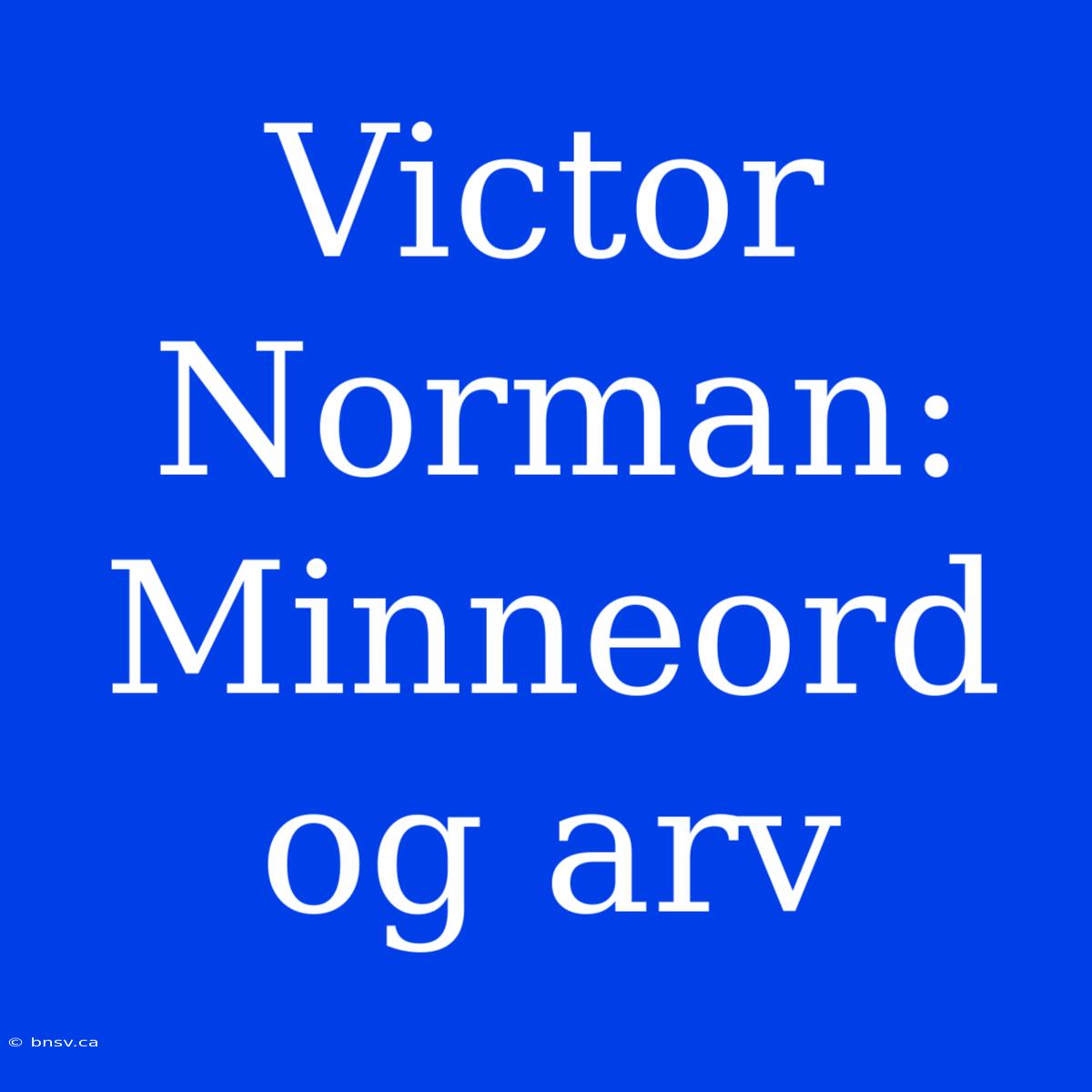 Victor Norman: Minneord Og Arv