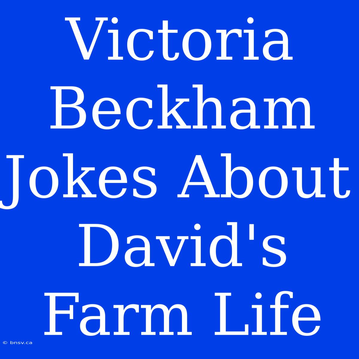 Victoria Beckham Jokes About David's Farm Life