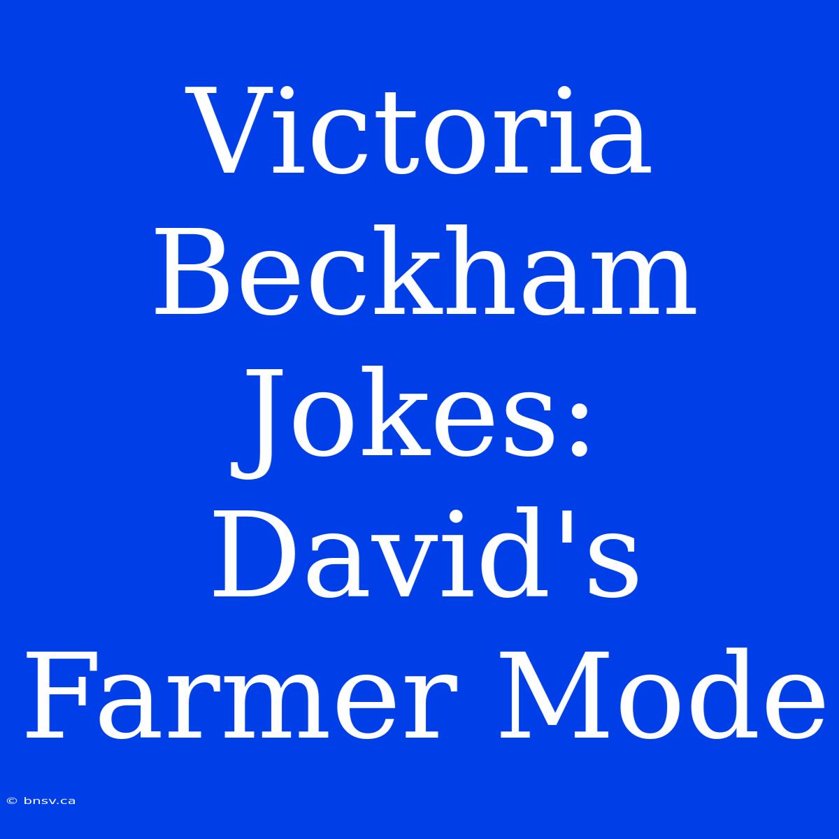 Victoria Beckham Jokes: David's Farmer Mode