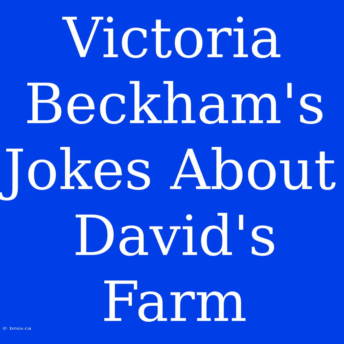 Victoria Beckham's Jokes About David's Farm