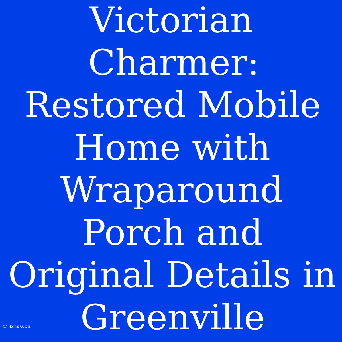 Victorian Charmer: Restored Mobile Home With Wraparound Porch And Original Details In Greenville