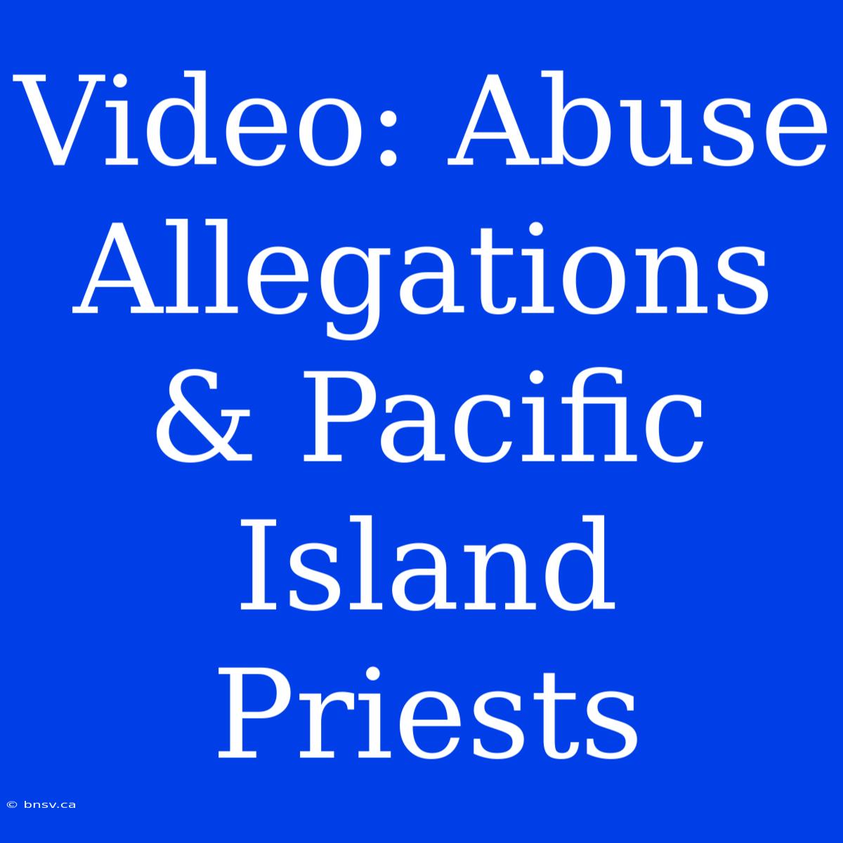 Video: Abuse Allegations & Pacific Island Priests