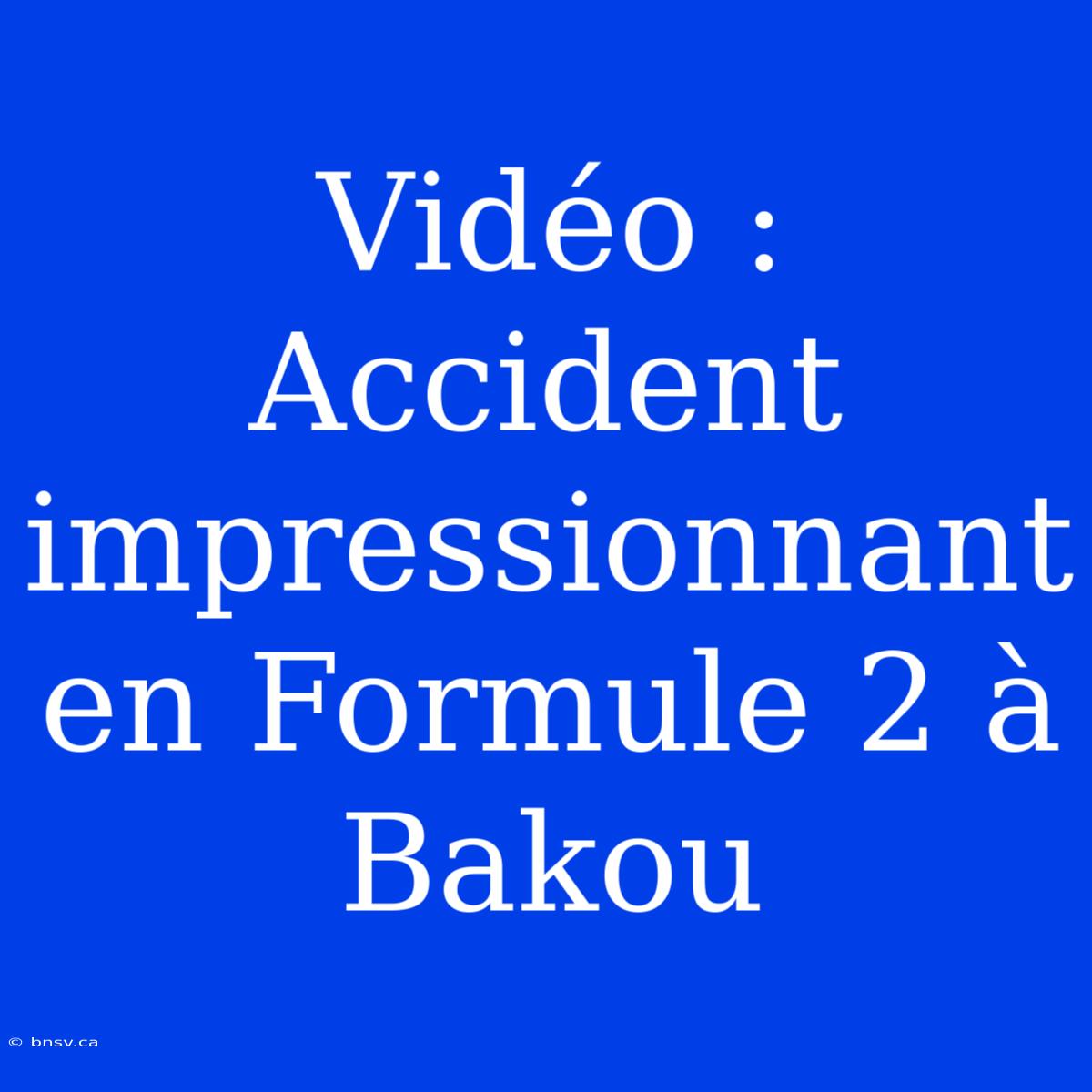 Vidéo : Accident Impressionnant En Formule 2 À Bakou