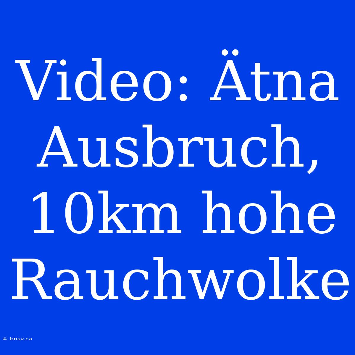 Video: Ätna Ausbruch, 10km Hohe Rauchwolke