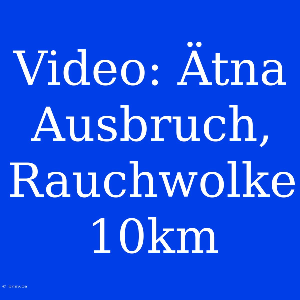 Video: Ätna Ausbruch, Rauchwolke 10km