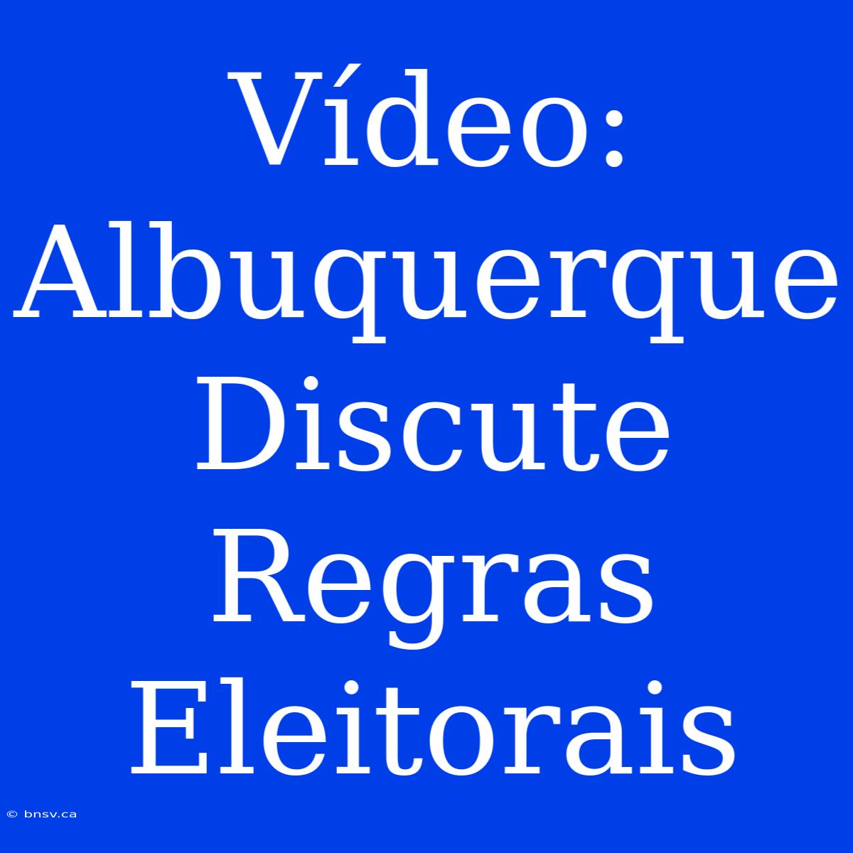 Vídeo: Albuquerque Discute Regras Eleitorais