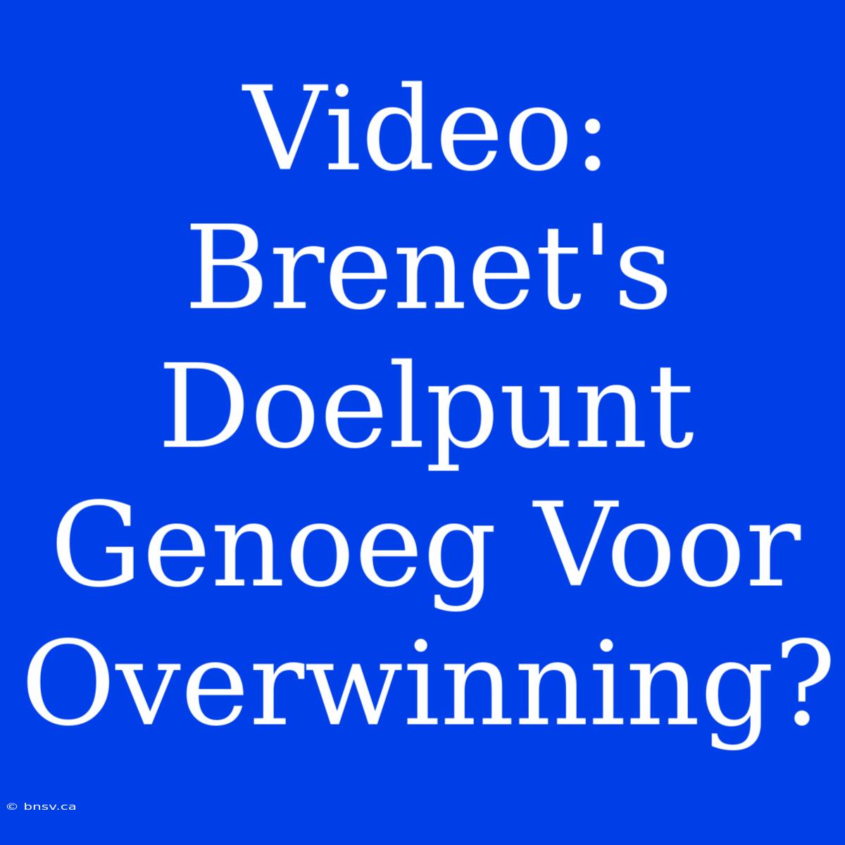 Video: Brenet's Doelpunt Genoeg Voor Overwinning?