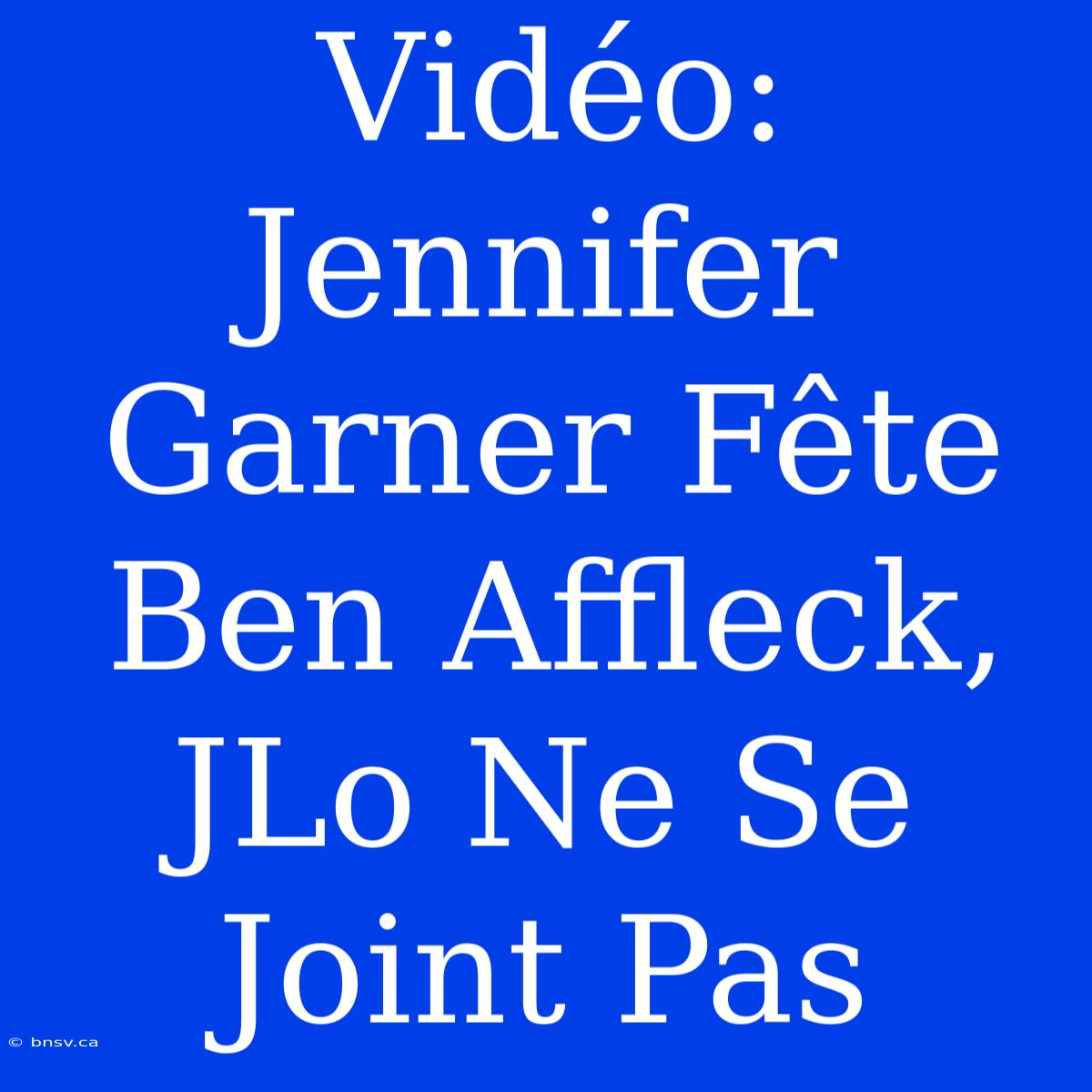 Vidéo: Jennifer Garner Fête Ben Affleck, JLo Ne Se Joint Pas