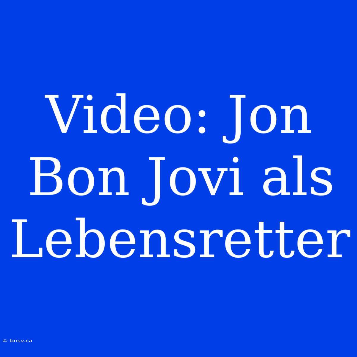 Video: Jon Bon Jovi Als Lebensretter