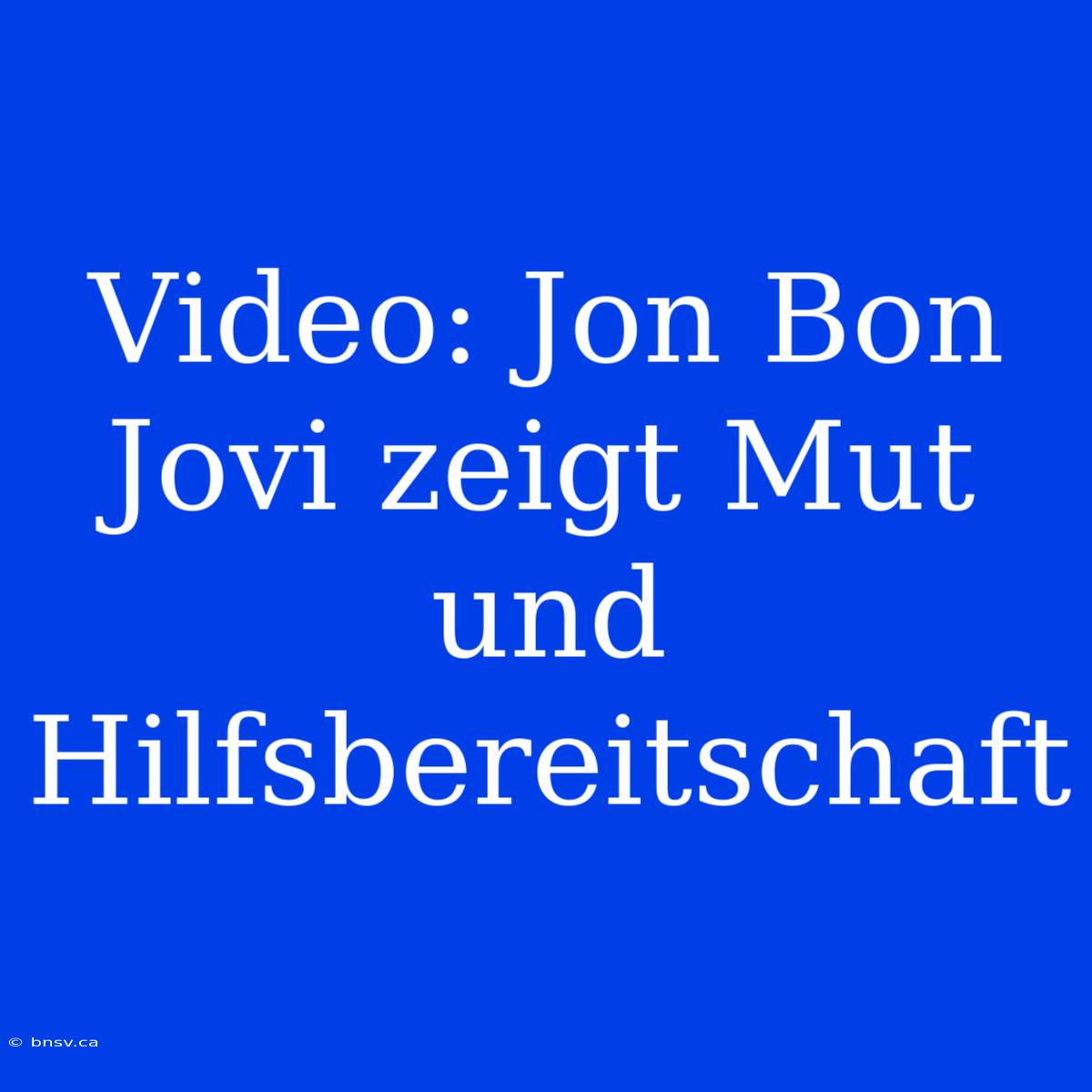 Video: Jon Bon Jovi Zeigt Mut Und Hilfsbereitschaft