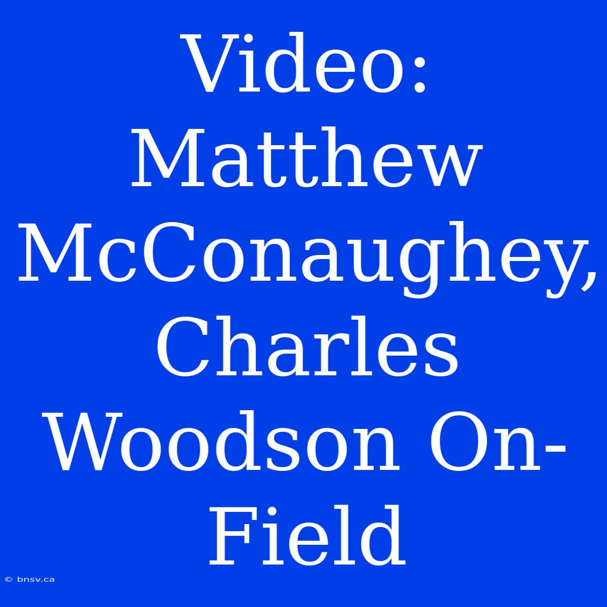 Video: Matthew McConaughey, Charles Woodson On-Field