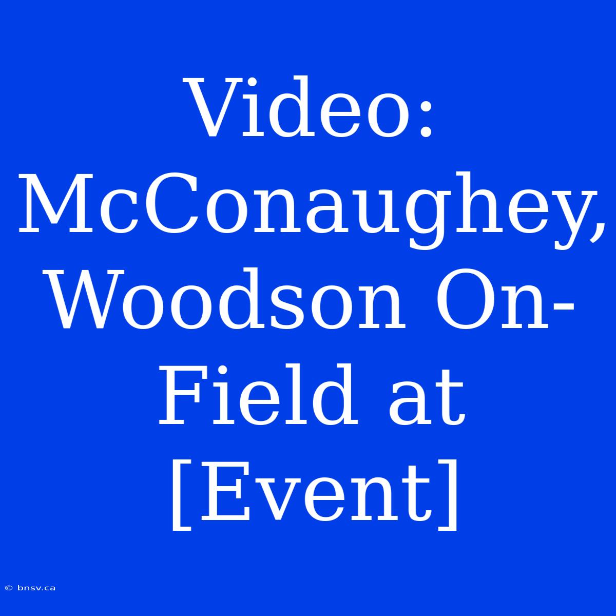 Video: McConaughey, Woodson On-Field At [Event]