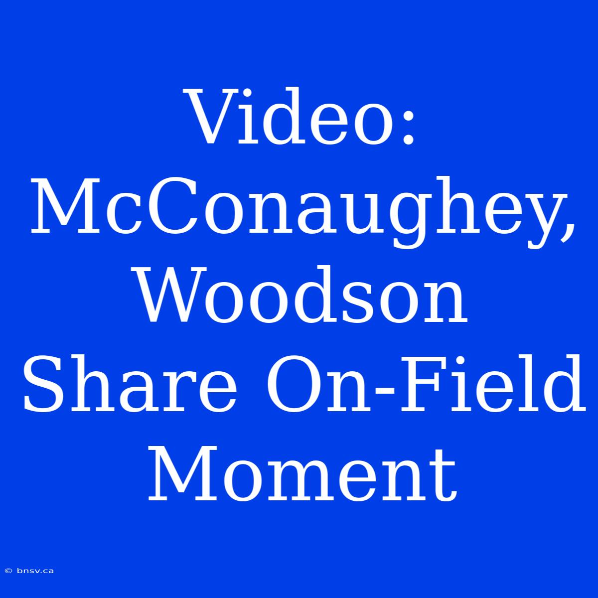 Video: McConaughey, Woodson Share On-Field Moment