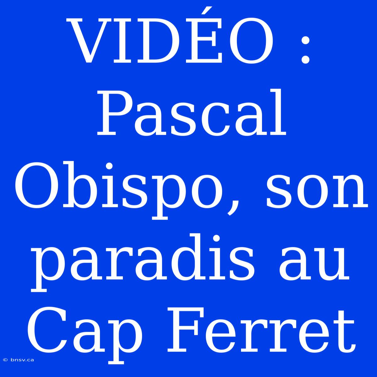 VIDÉO : Pascal Obispo, Son Paradis Au Cap Ferret