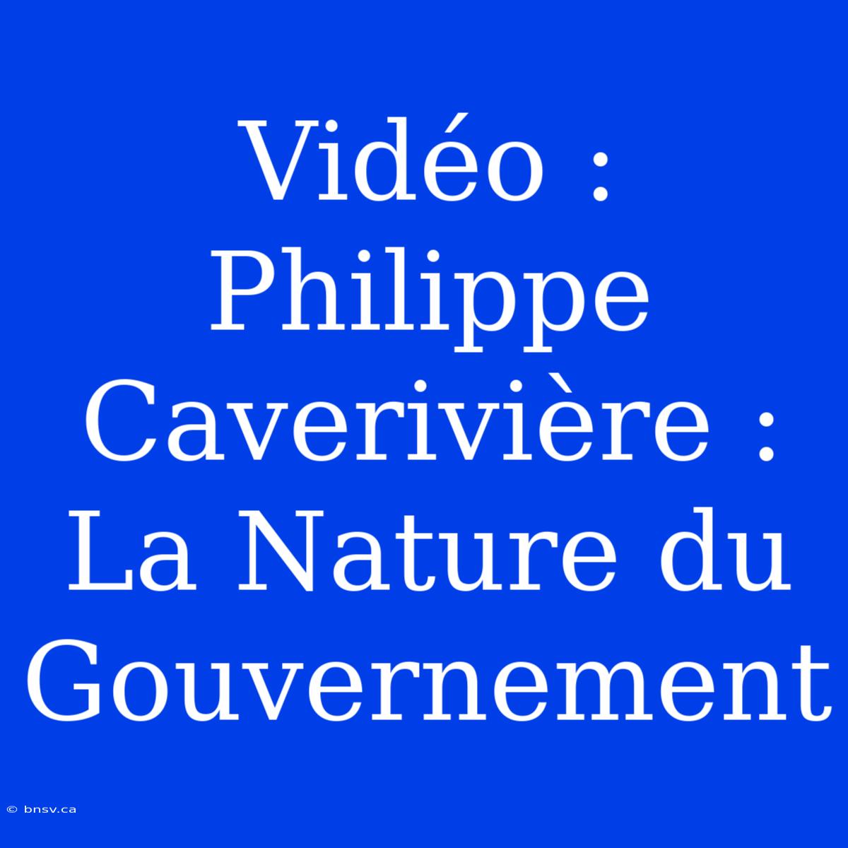 Vidéo : Philippe Caverivière : La Nature Du Gouvernement