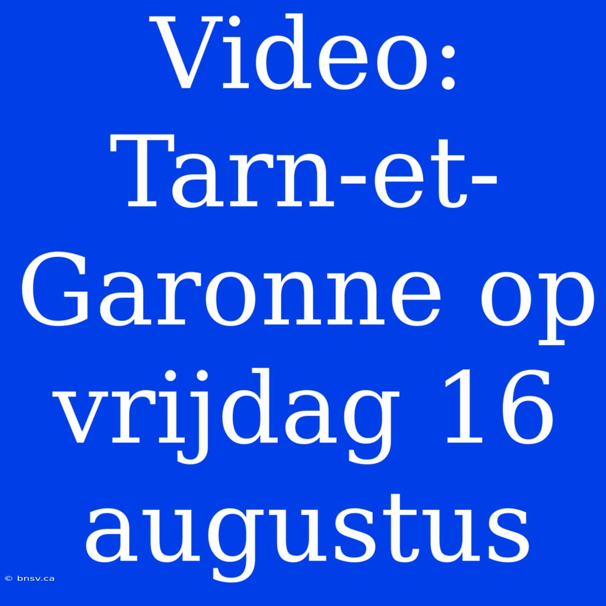 Video: Tarn-et-Garonne Op Vrijdag 16 Augustus