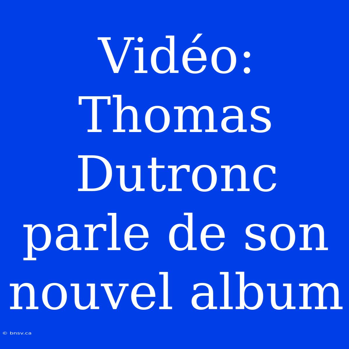 Vidéo: Thomas Dutronc Parle De Son Nouvel Album