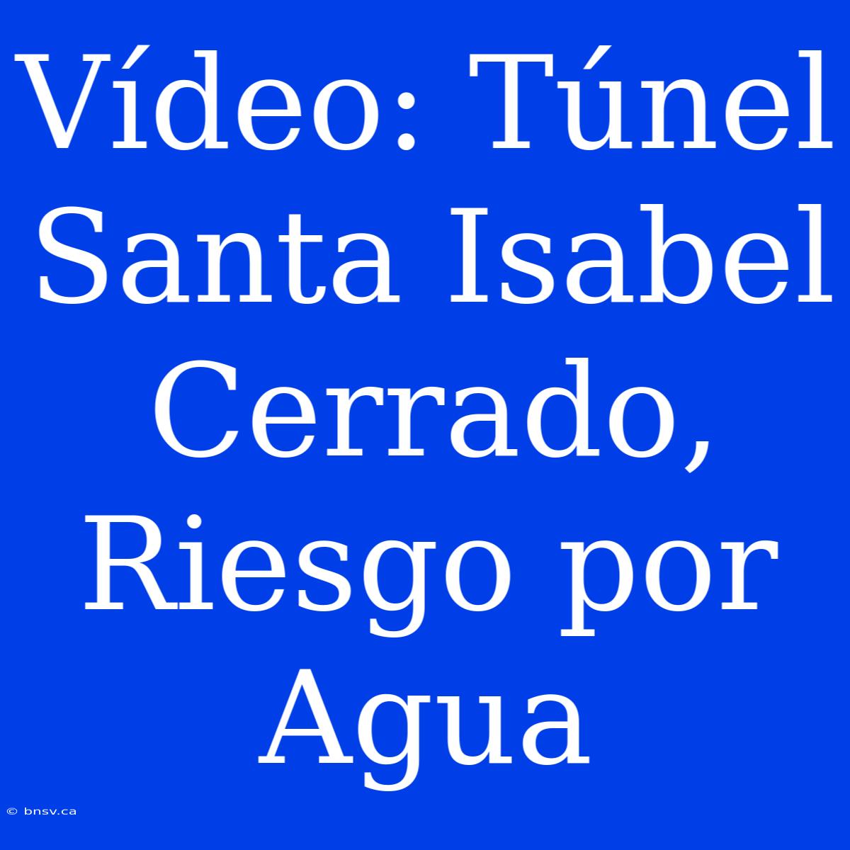 Vídeo: Túnel Santa Isabel Cerrado, Riesgo Por Agua