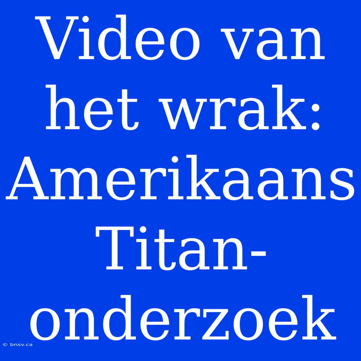 Video Van Het Wrak: Amerikaans Titan-onderzoek