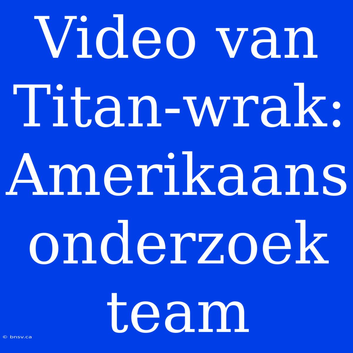 Video Van Titan-wrak: Amerikaans Onderzoek Team