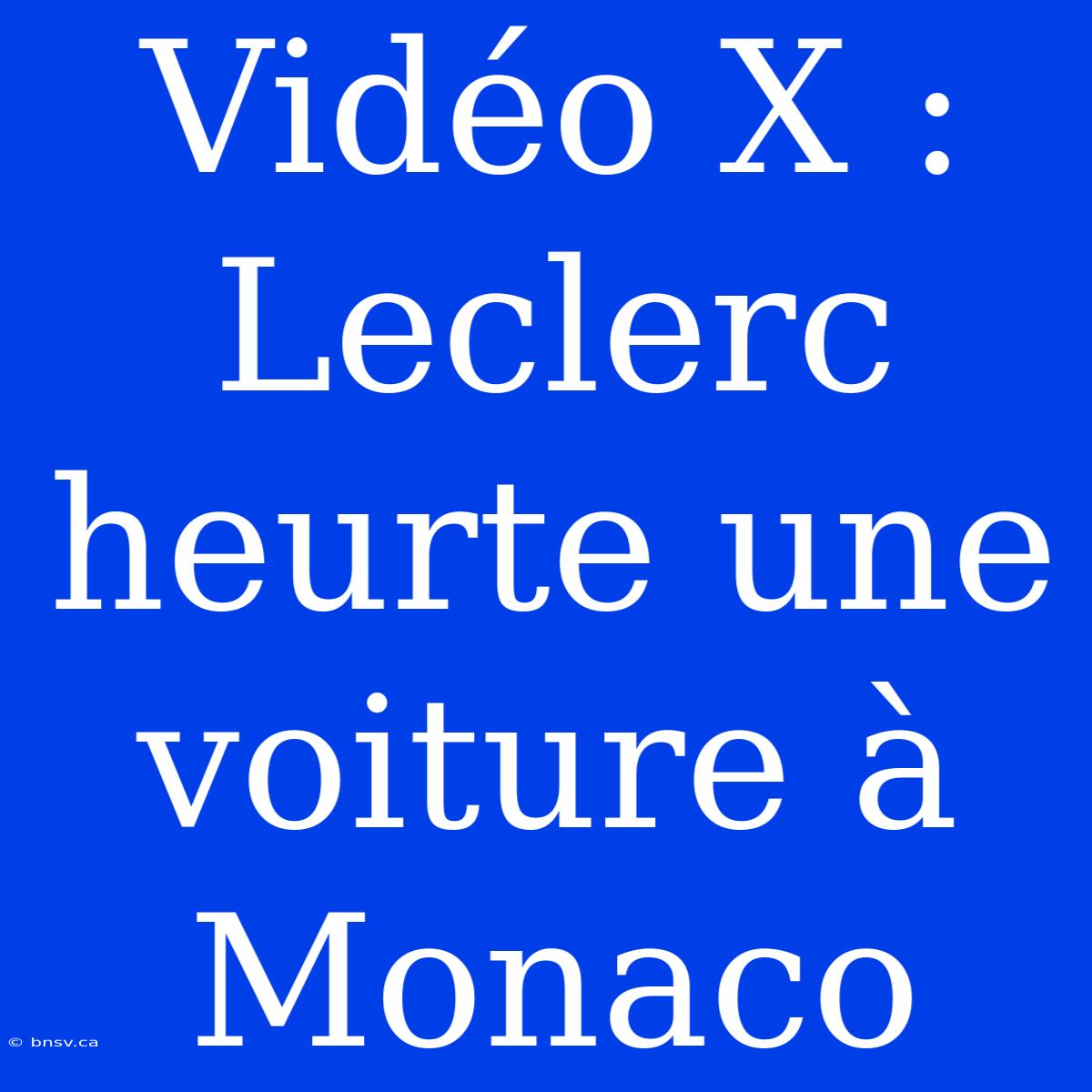 Vidéo X : Leclerc Heurte Une Voiture À Monaco