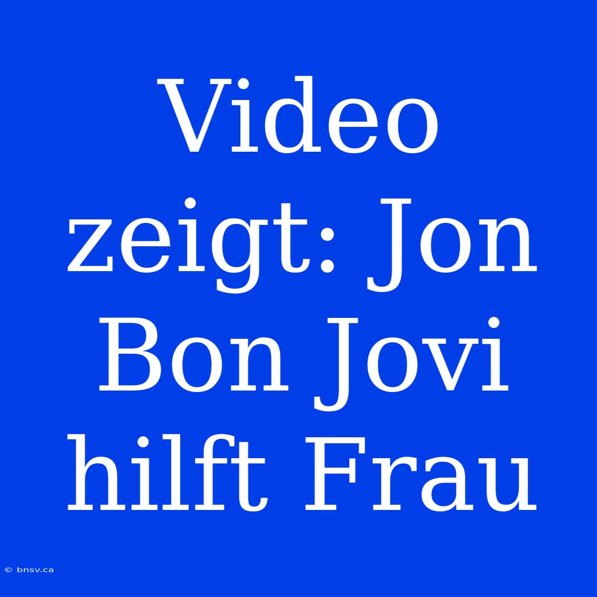 Video Zeigt: Jon Bon Jovi Hilft Frau