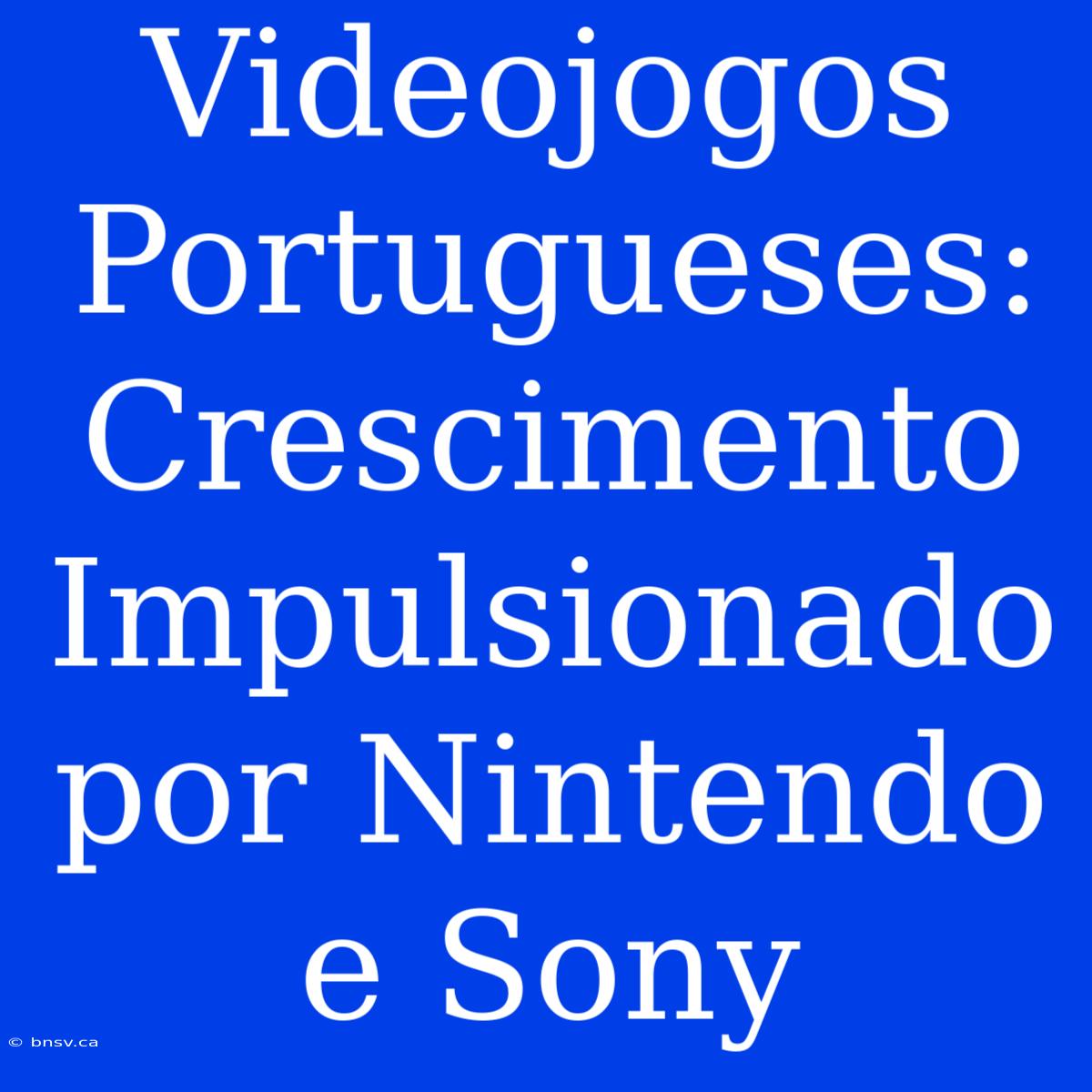 Videojogos Portugueses: Crescimento Impulsionado Por Nintendo E Sony