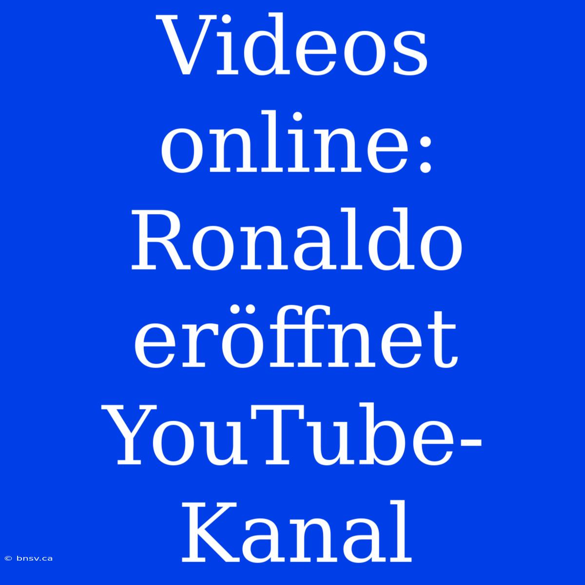 Videos Online: Ronaldo Eröffnet YouTube-Kanal