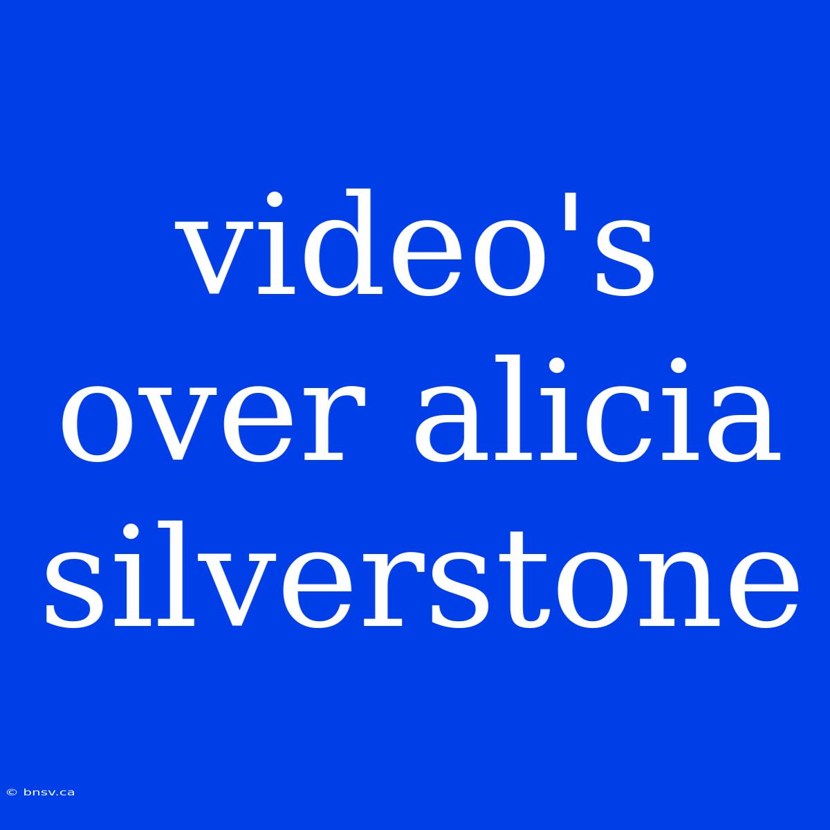 Video's Over Alicia Silverstone