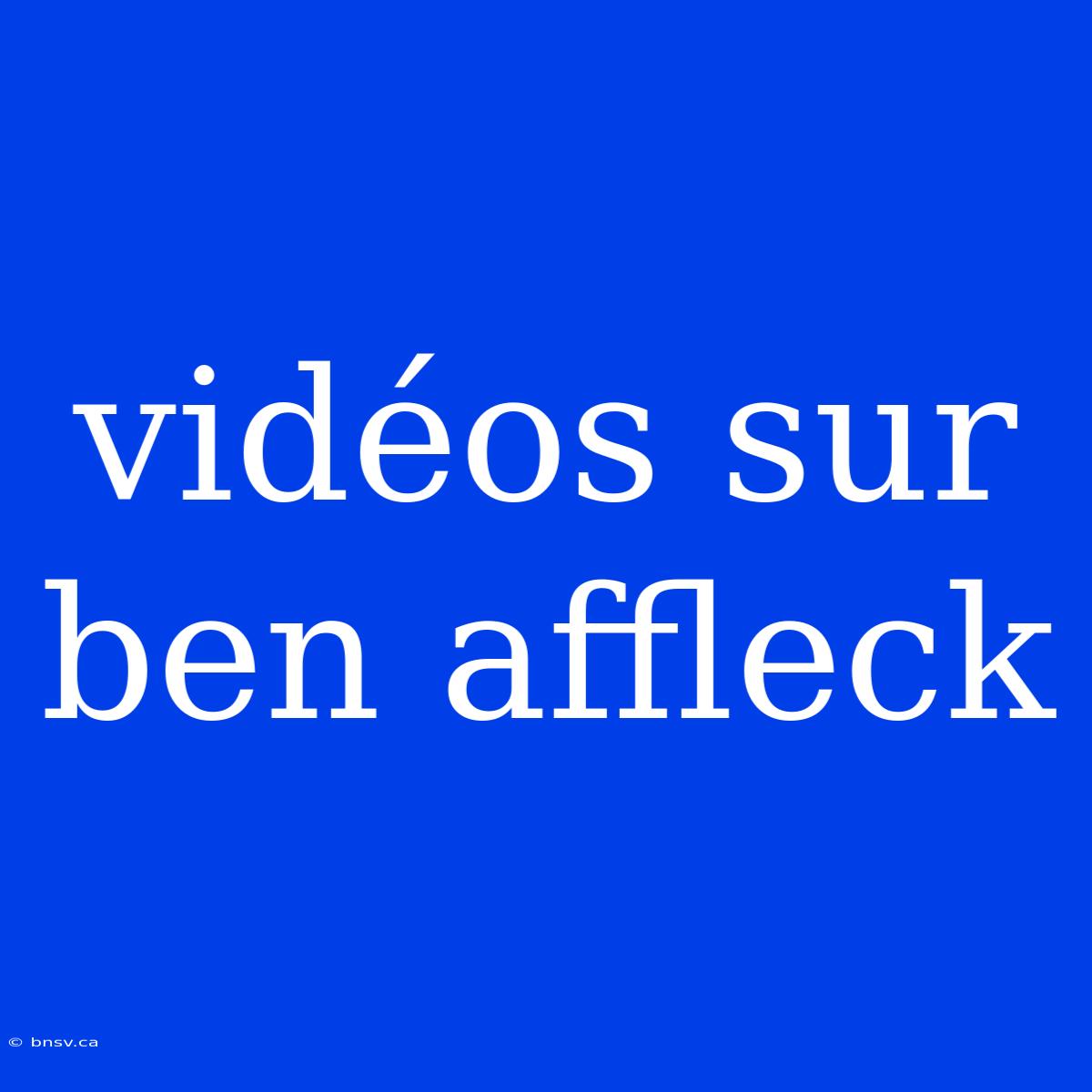 Vidéos Sur Ben Affleck