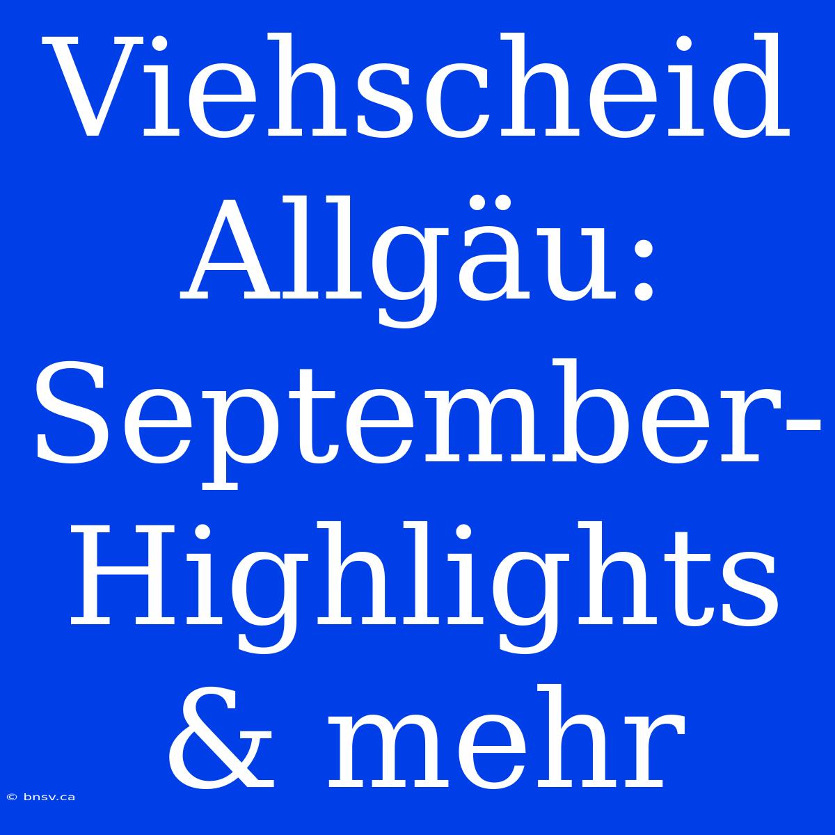 Viehscheid Allgäu: September-Highlights & Mehr