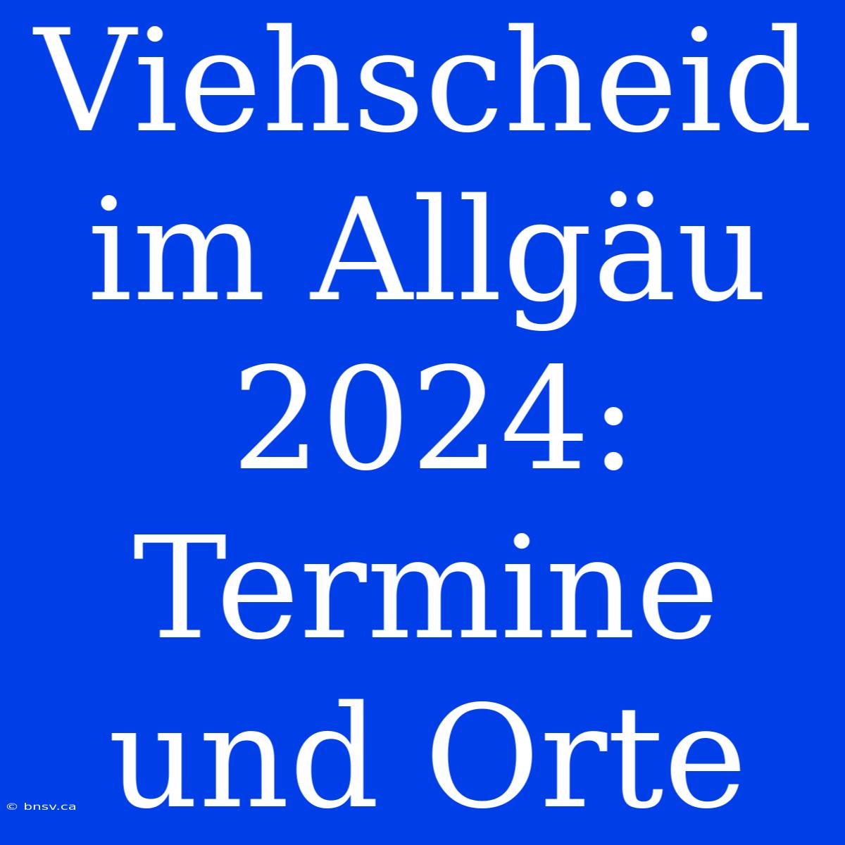 Viehscheid Im Allgäu 2024: Termine Und Orte