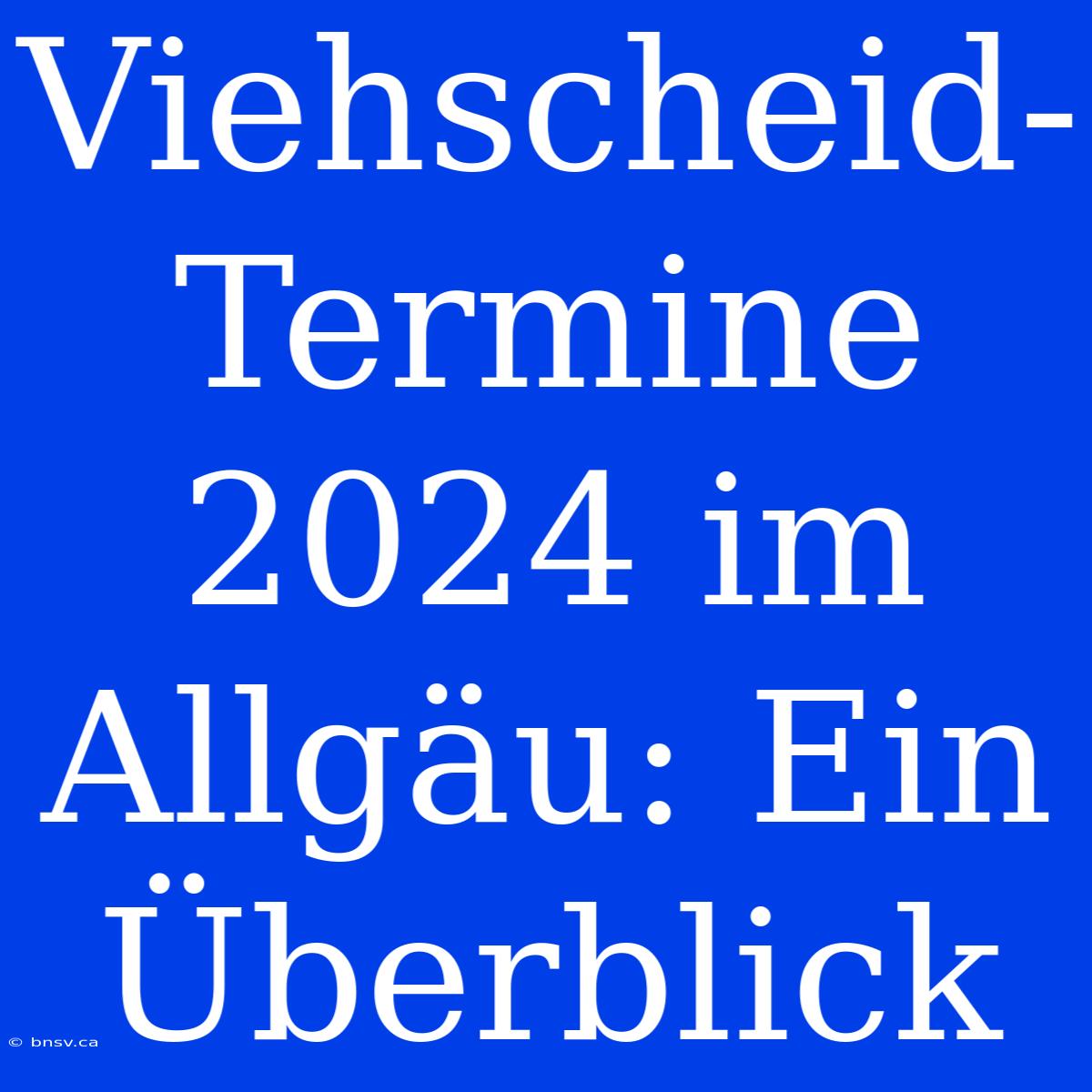 Viehscheid-Termine 2024 Im Allgäu: Ein Überblick