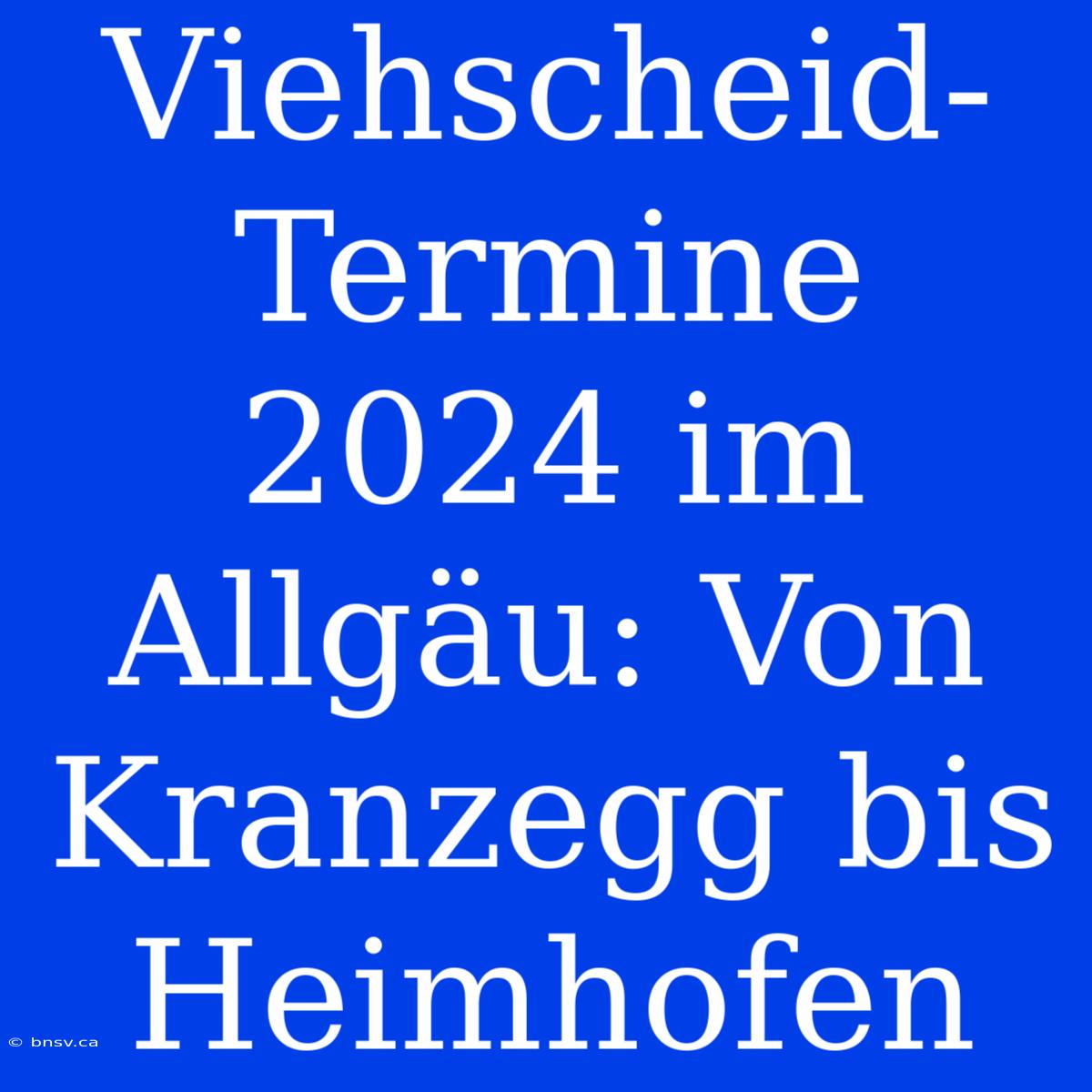 Viehscheid-Termine 2024 Im Allgäu: Von Kranzegg Bis Heimhofen