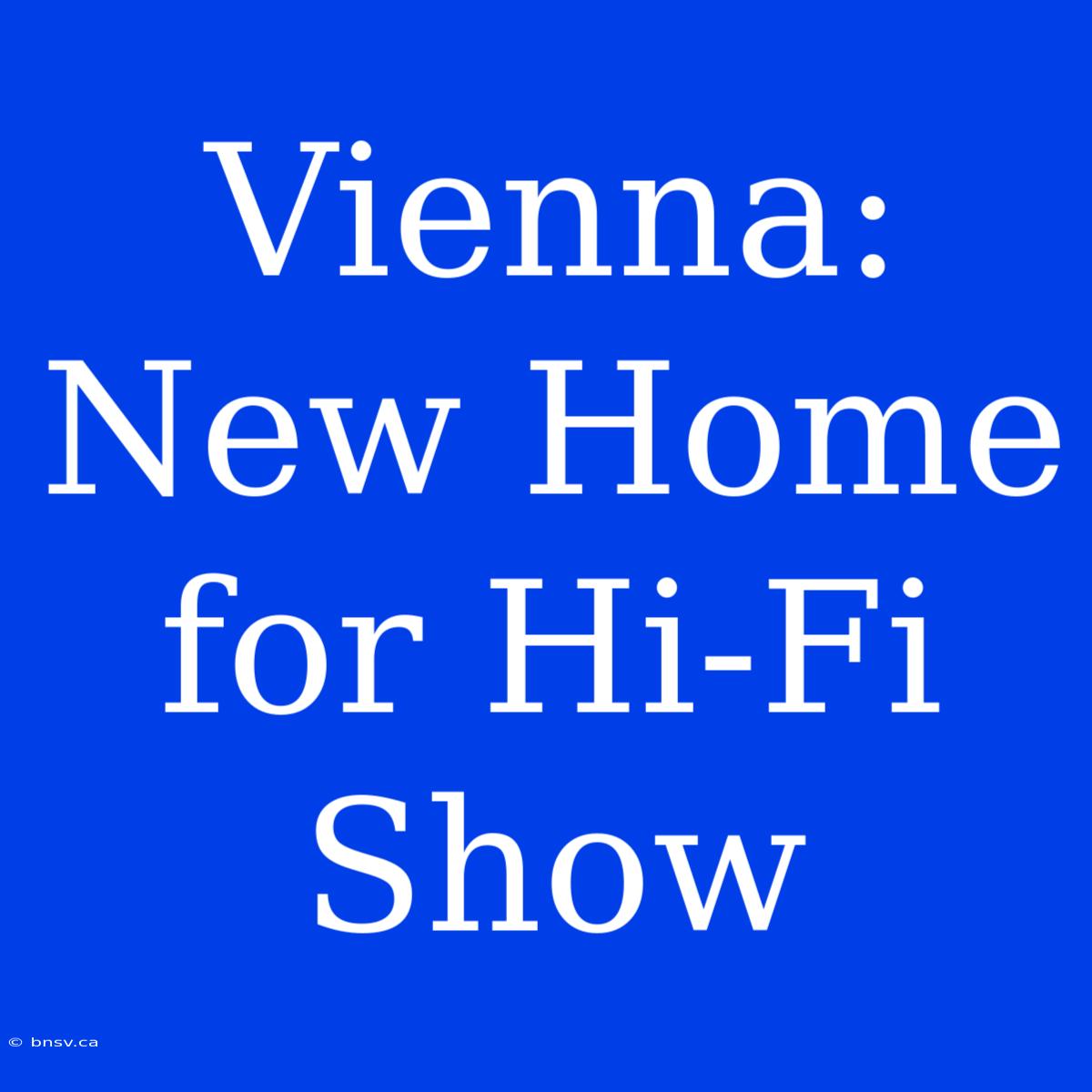 Vienna: New Home For Hi-Fi Show