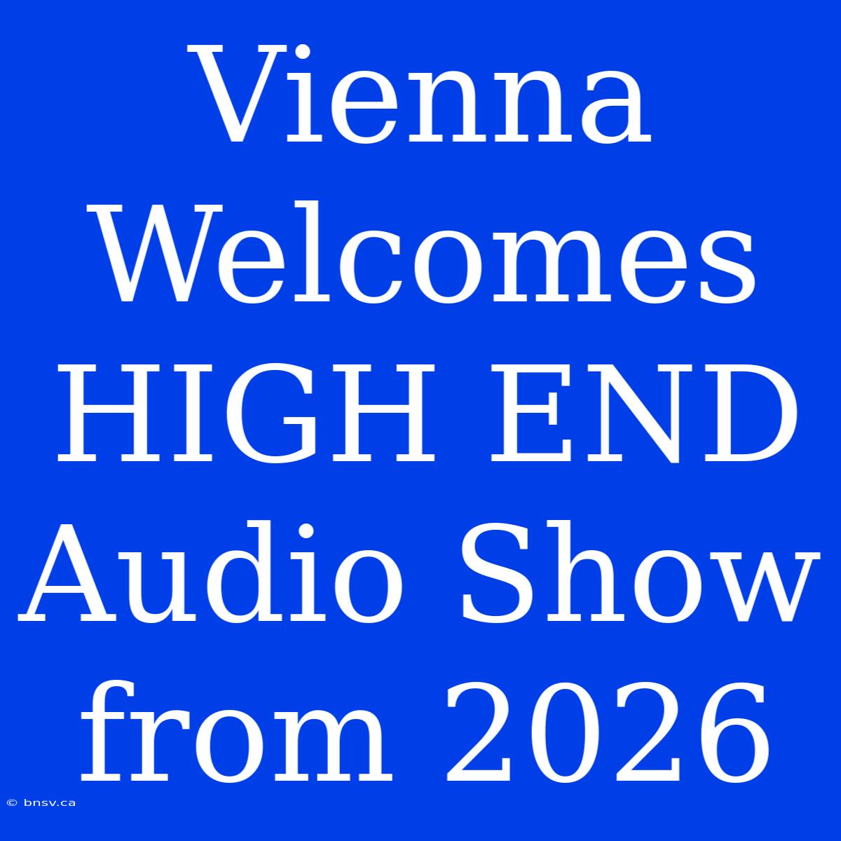 Vienna Welcomes HIGH END Audio Show From 2026