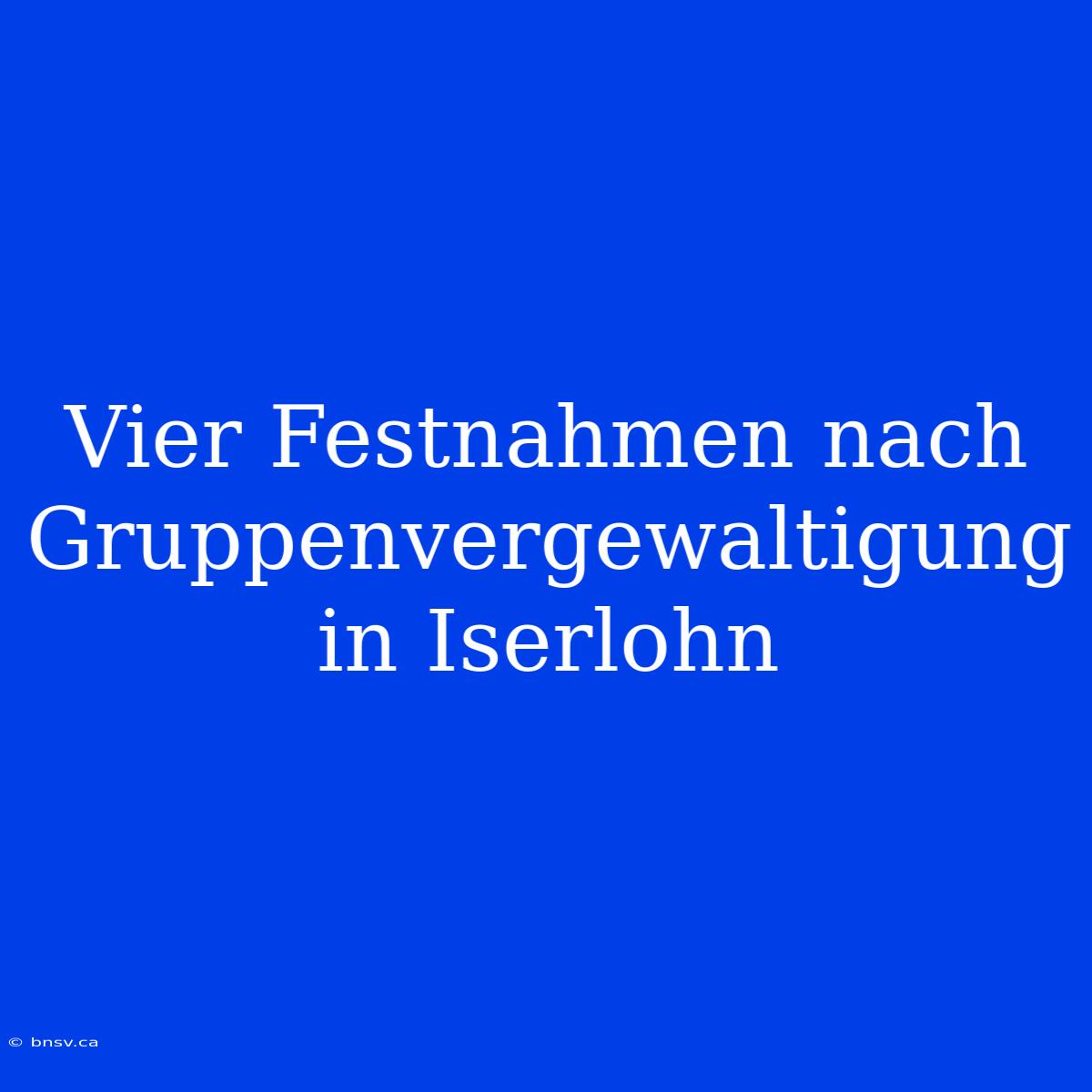 Vier Festnahmen Nach Gruppenvergewaltigung In Iserlohn