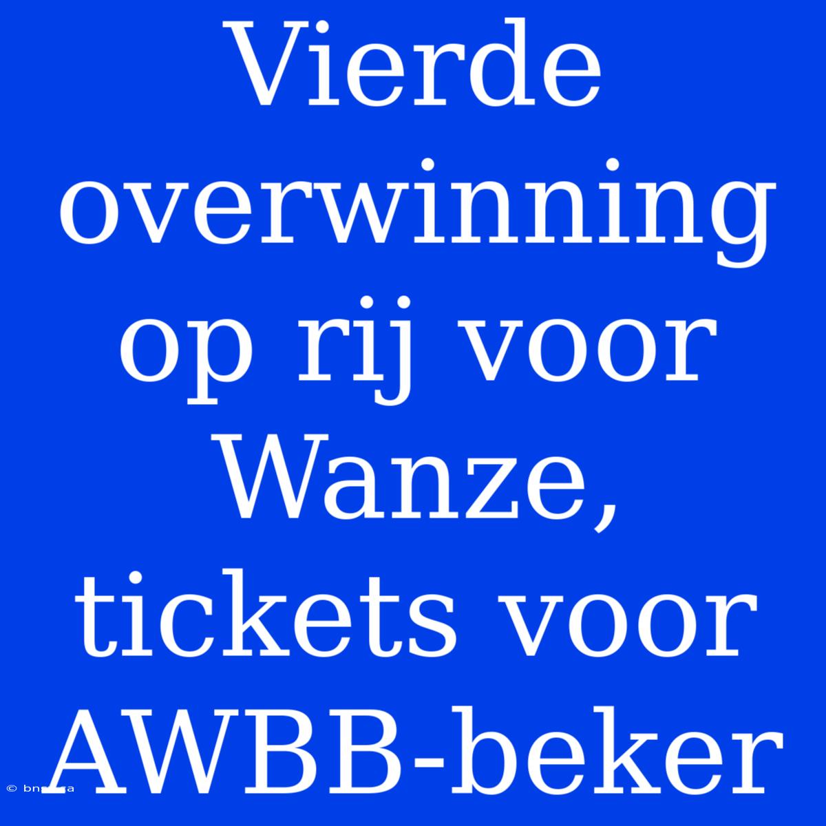 Vierde Overwinning Op Rij Voor Wanze, Tickets Voor AWBB-beker