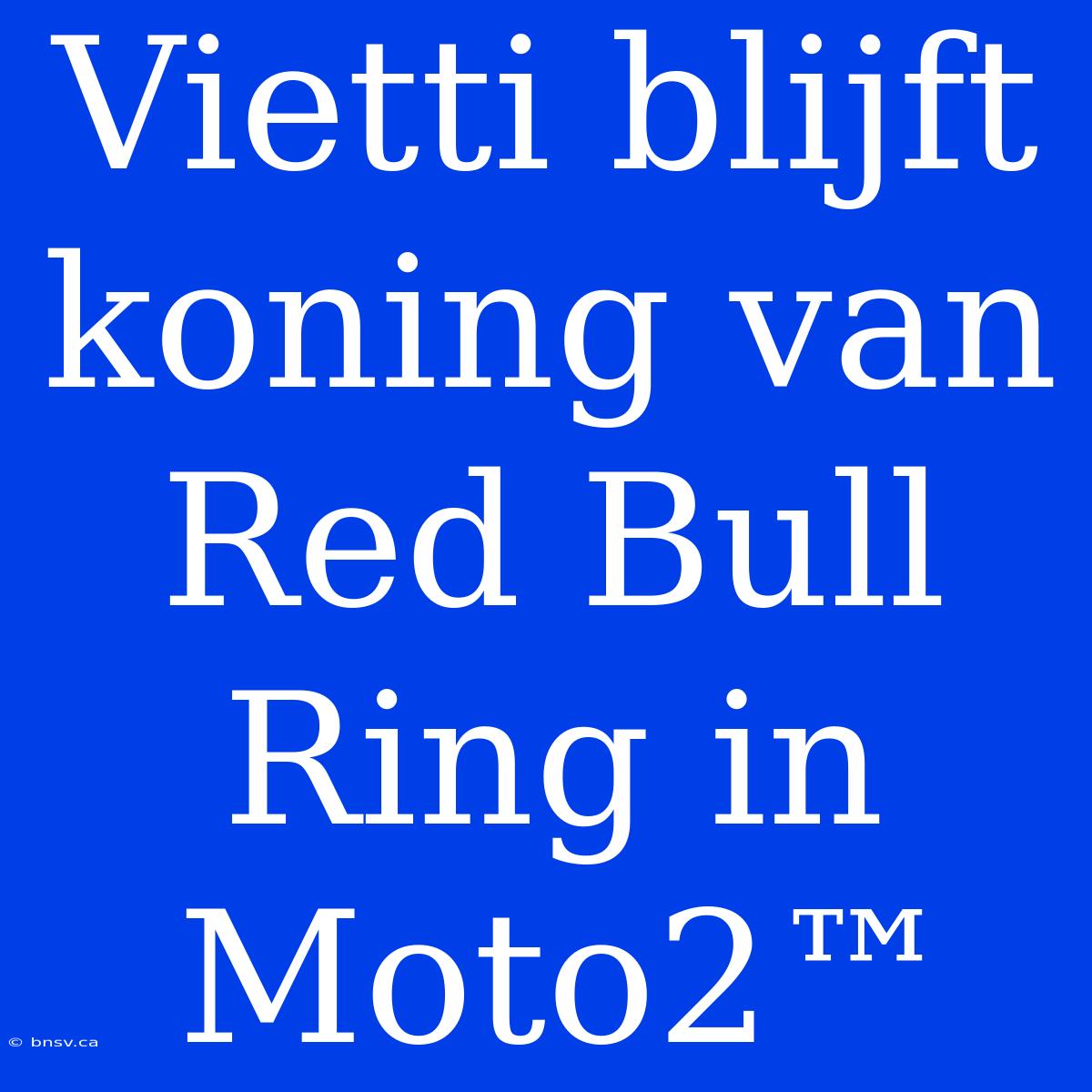 Vietti Blijft Koning Van Red Bull Ring In Moto2™