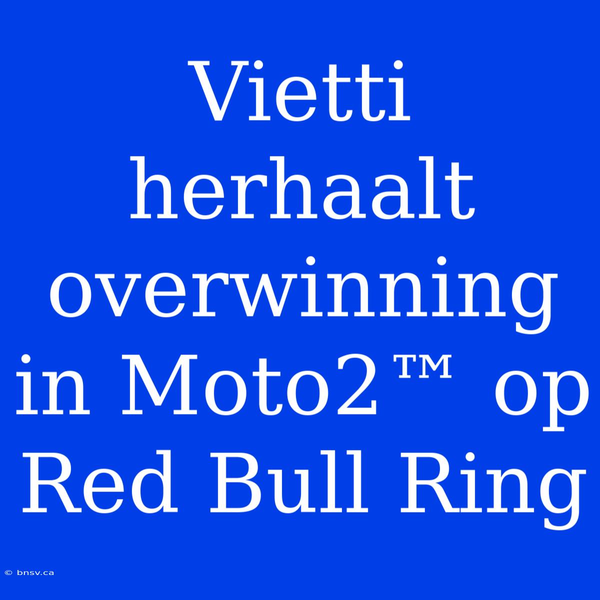 Vietti Herhaalt Overwinning In Moto2™ Op Red Bull Ring