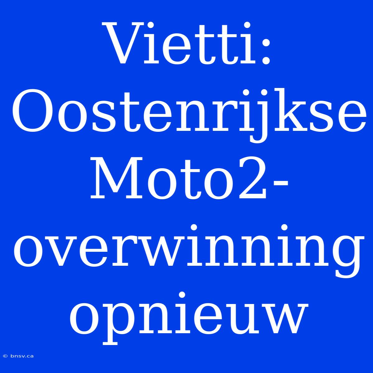 Vietti: Oostenrijkse Moto2-overwinning Opnieuw