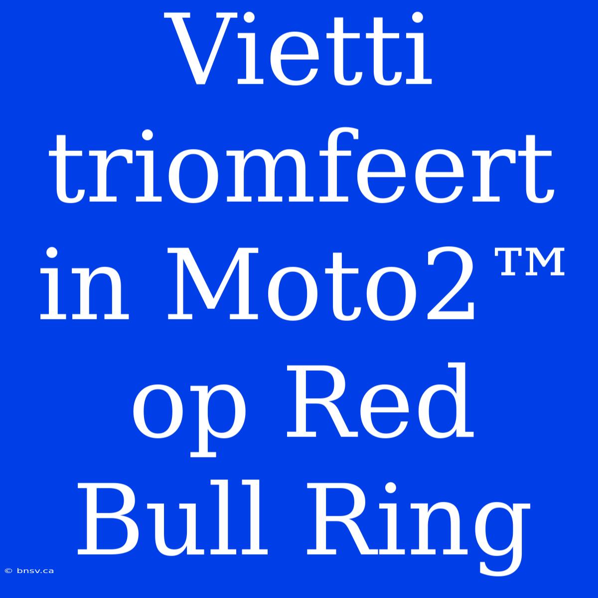 Vietti Triomfeert In Moto2™ Op Red Bull Ring