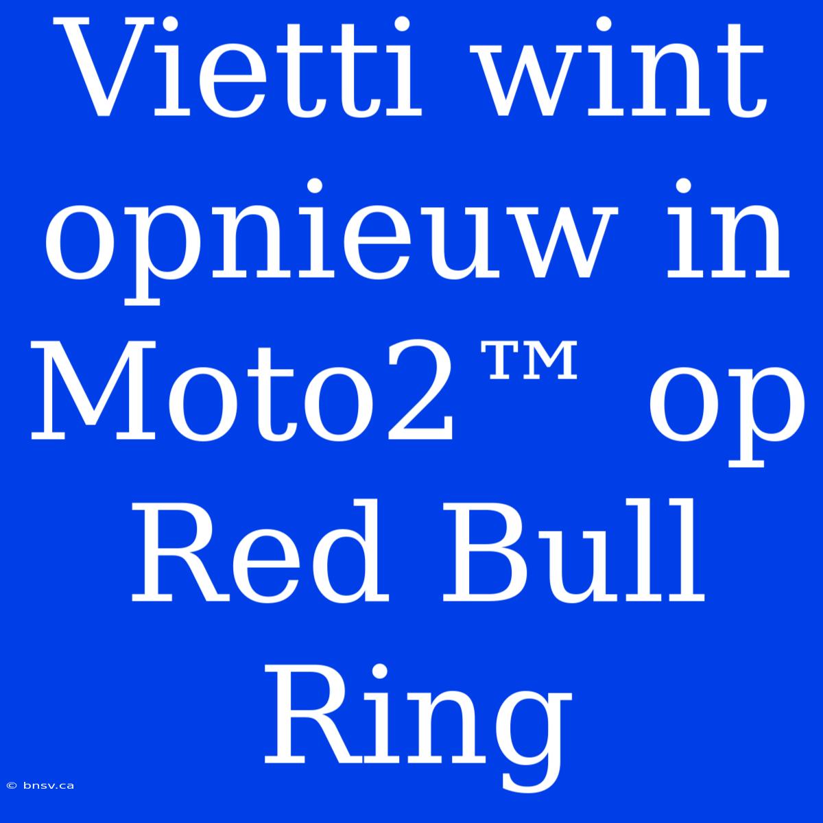 Vietti Wint Opnieuw In Moto2™ Op Red Bull Ring